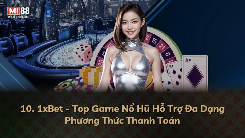 10. 1xBet - Top Game Nổ Hũ Hỗ Trợ Đa Dạng Phương Thức Thanh Toán