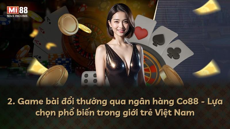 2. Game bài đổi thưởng qua ngân hàng Co88 - Lựa chọn phổ biến trong giới trẻ Việt Nam