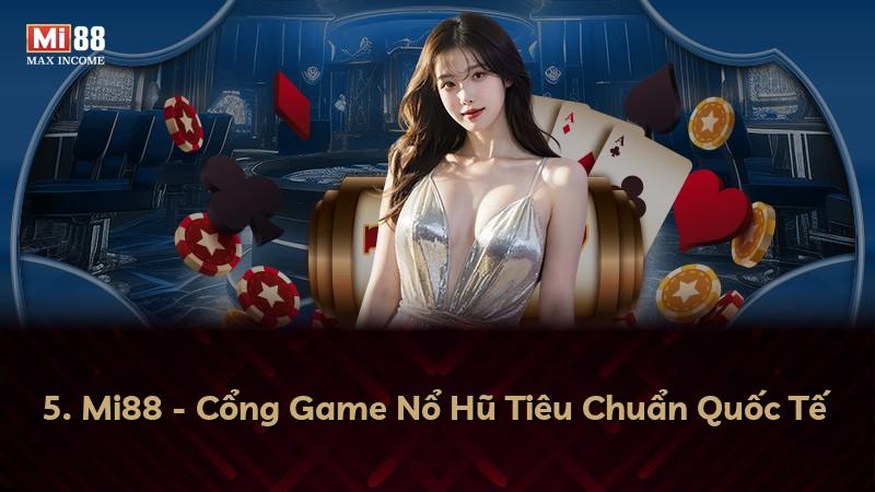 5. Mi88 - Cổng Game Nổ Hũ Tiêu Chuẩn Quốc Tế