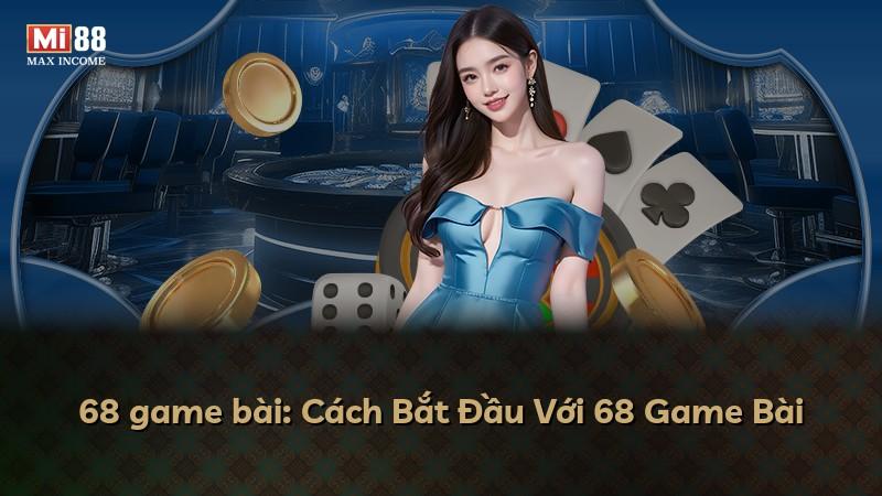 68 game bài: Cách Bắt Đầu Với 68 Game Bài