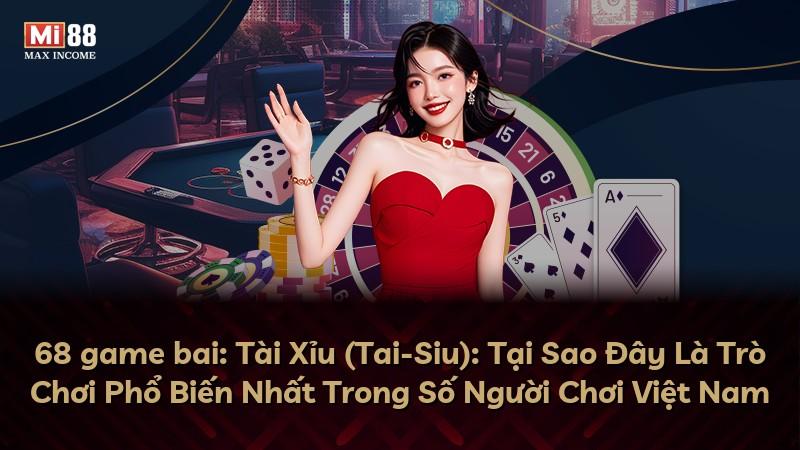 68 game bai: Tài Xỉu (Tai-Siu): Tại Sao Đây Là Trò Chơi Phổ Biến Nhất Trong Số Người Chơi Việt Nam