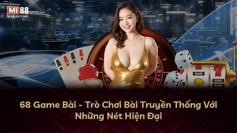 68 Game Bài - Trò Chơi Bài Truyền Thống Với Những Nét Hiện Đại
