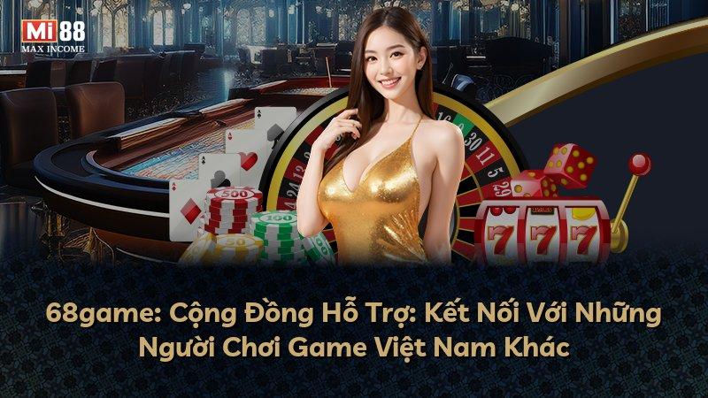 68game: Cộng Đồng Hỗ Trợ: Kết Nối Với Những Người Chơi Game Việt Nam Khác