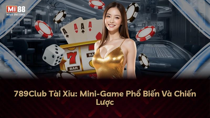 789Club Tài Xỉu: Mini-Game Phổ Biến Và Chiến Lược