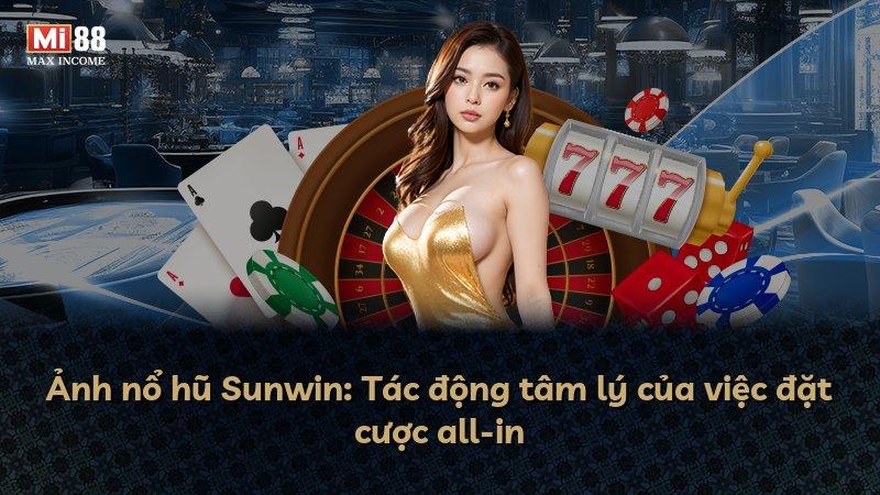 Ảnh nổ hũ Sunwin: Tác động tâm lý của việc đặt cược all-in