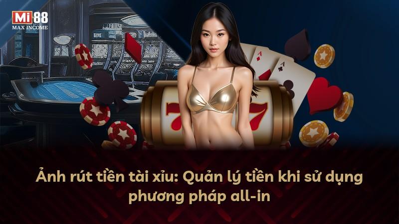 Ảnh rút tiền tài xỉu: Quản lý tiền khi sử dụng phương pháp all-in
