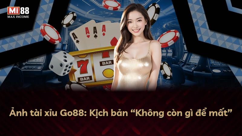 Ảnh tài xỉu Go88: Kịch bản “Không còn gì để mất”