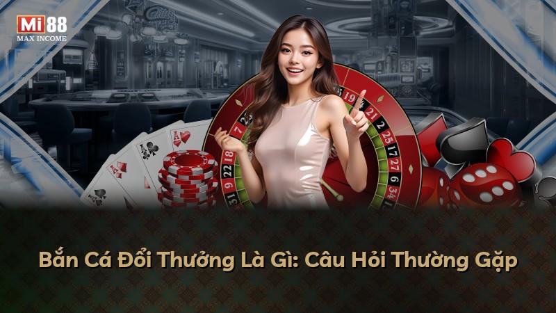 Bắn Cá Đổi Thưởng Là Gì: Câu Hỏi Thường Gặp