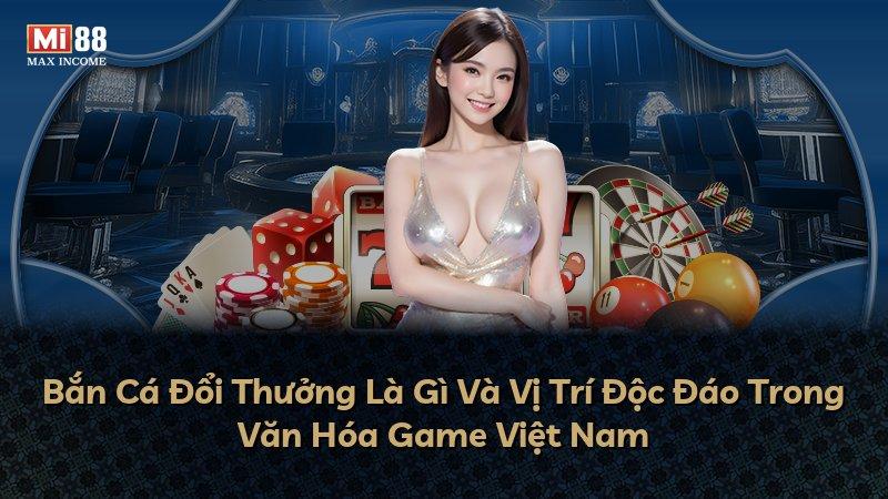 Bắn Cá Đổi Thưởng Là Gì Và Vị Trí Độc Đáo Trong Văn Hóa Game Việt Nam