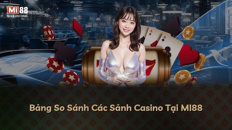 Bảng So Sánh Các Sảnh Casino Tại MI88