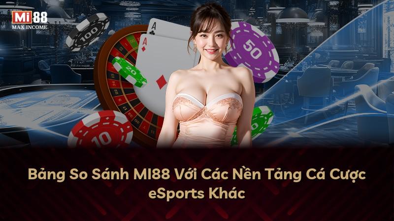Bảng So Sánh MI88 Với Các Nền Tảng Cá Cược eSports Khác