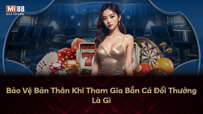 Bảo Vệ Bản Thân Khi Tham Gia Bắn Cá Đổi Thưởng Là Gì