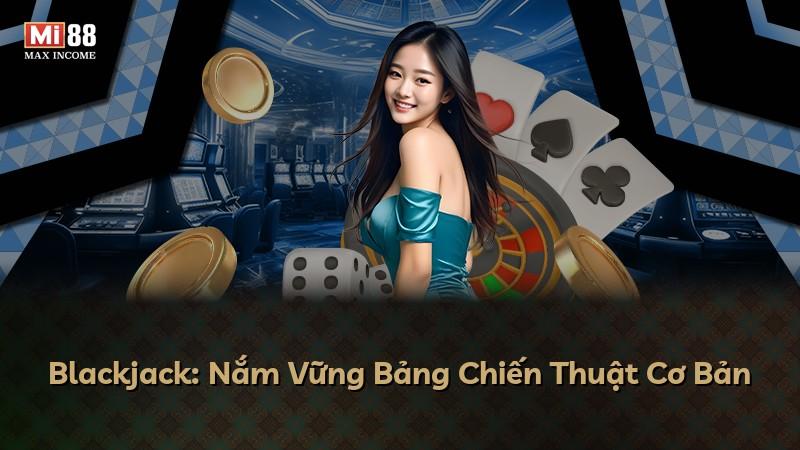 Blackjack: Nắm Vững Bảng Chiến Thuật Cơ Bản