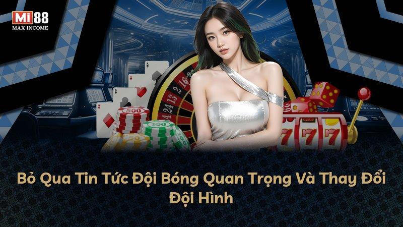 Bỏ Qua Tin Tức Đội Bóng Quan Trọng Và Thay Đổi Đội Hình