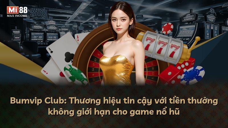 Bumvip Club: Thương hiệu tin cậy với tiền thưởng không giới hạn cho game nổ hũ