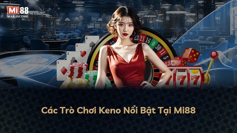 Các Trò Chơi Keno Nổi Bật Tại Mi88