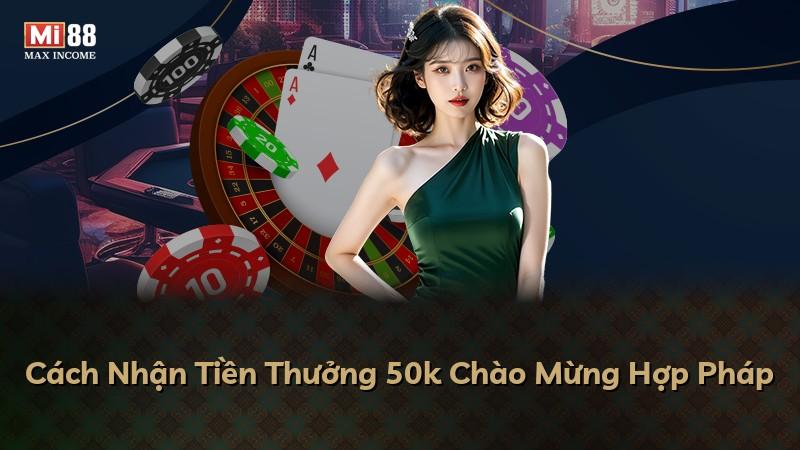 Cách Nhận Tiền Thưởng 50k Chào Mừng Hợp Pháp