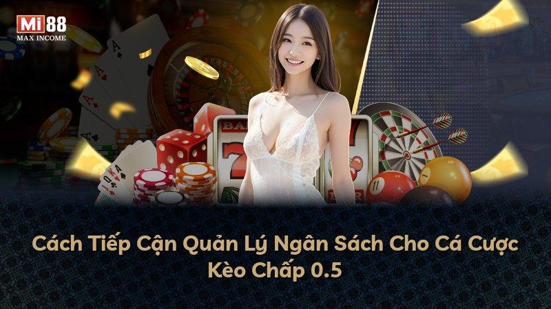 Cách Tiếp Cận Quản Lý Ngân Sách Cho Cá Cược Kèo Chấp 0.5