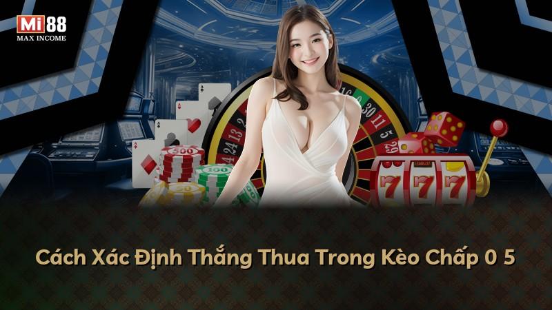 Cách Xác Định Thắng Thua Trong Kèo Chấp 0 5