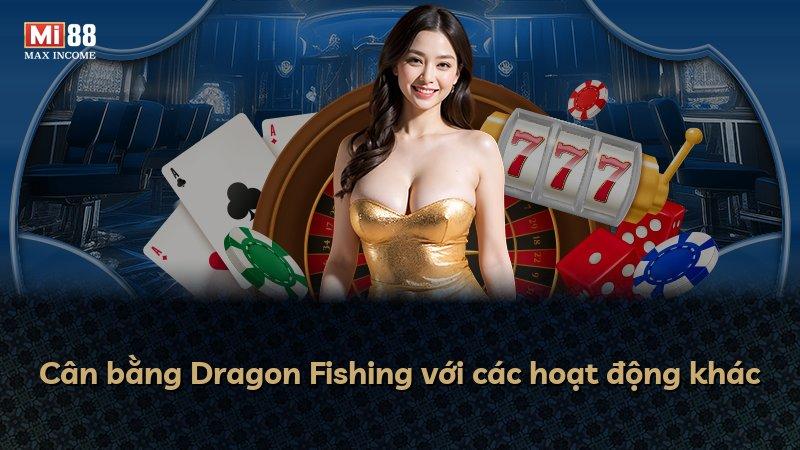 Cân bằng Dragon Fishing với các hoạt động khác
