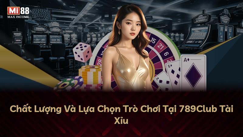 Chất Lượng Và Lựa Chọn Trò Chơi Tại 789Club Tài Xỉu