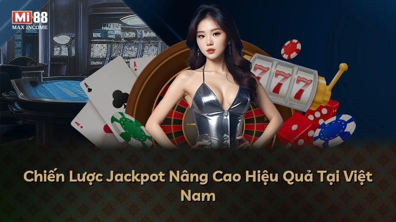 Chiến Lược Jackpot Nâng Cao Hiệu Quả Tại Việt Nam