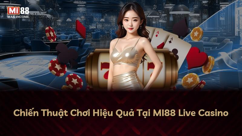 Chiến Thuật Chơi Hiệu Quả Tại MI88 Live Casino