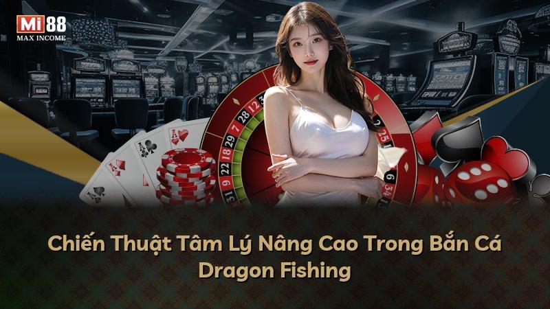Chiến Thuật Tâm Lý Nâng Cao Trong Bắn Cá Dragon Fishing