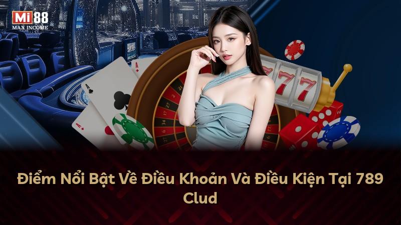Điểm Nổi Bật Về Điều Khoản Và Điều Kiện Tại 789 Clud