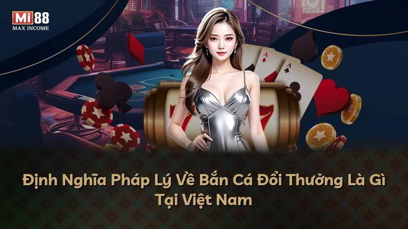 Định Nghĩa Pháp Lý Về Bắn Cá Đổi Thưởng Là Gì Tại Việt Nam