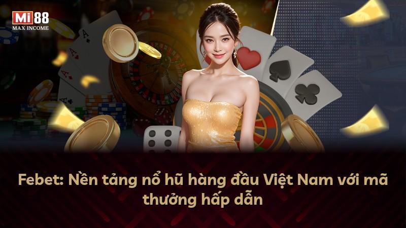 Febet: Nền tảng nổ hũ hàng đầu Việt Nam với mã thưởng hấp dẫn