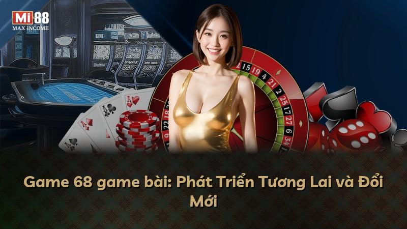 Game 68 game bài: Phát Triển Tương Lai và Đổi Mới