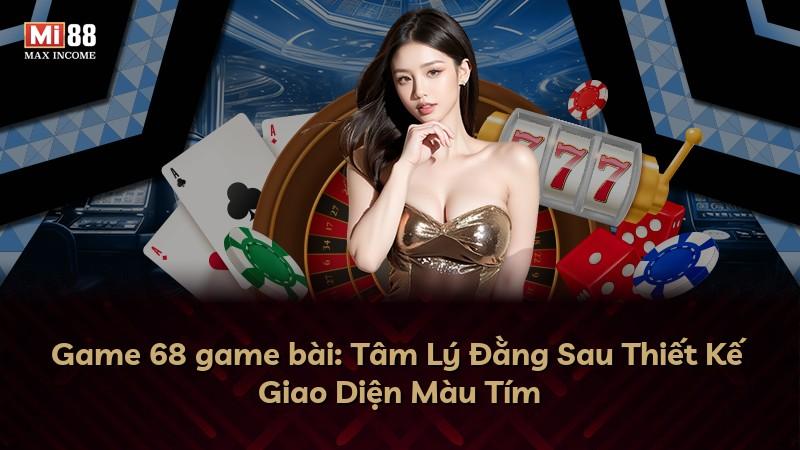 Game 68 game bài: Tâm Lý Đằng Sau Thiết Kế Giao Diện Màu Tím