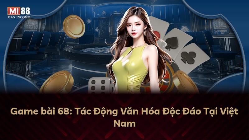 Game bài 68: Tác Động Văn Hóa Độc Đáo Tại Việt Nam