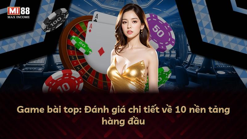 Game bài top: Đánh giá chi tiết về 10 nền tảng hàng đầu