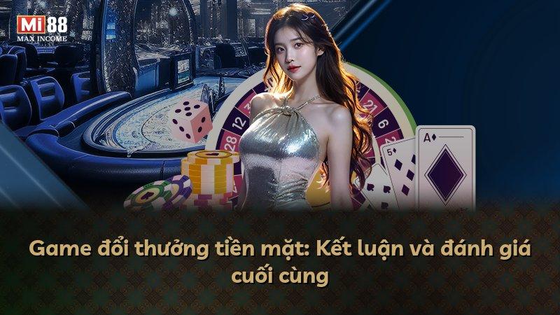 Game đổi thưởng tiền mặt: Kết luận và đánh giá cuối cùng
