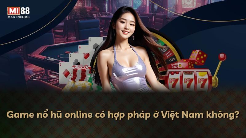 Game nổ hũ online có hợp pháp ở Việt Nam không?