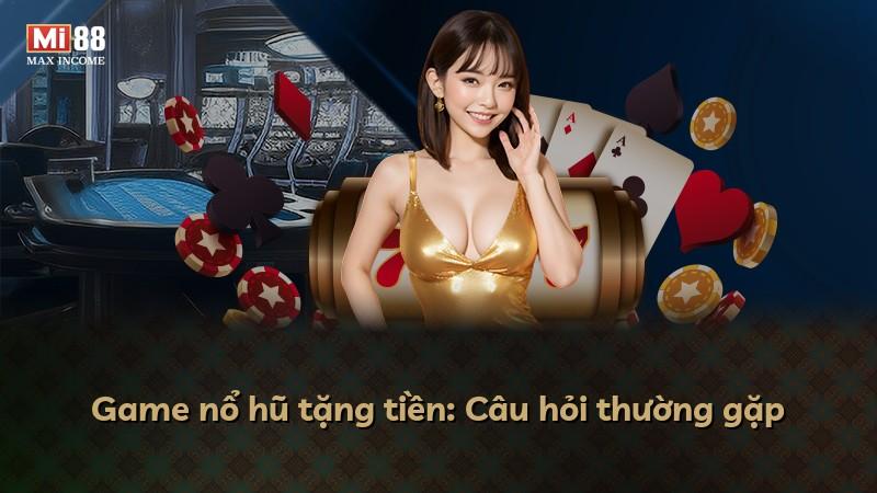 Game nổ hũ tặng tiền: Câu hỏi thường gặp