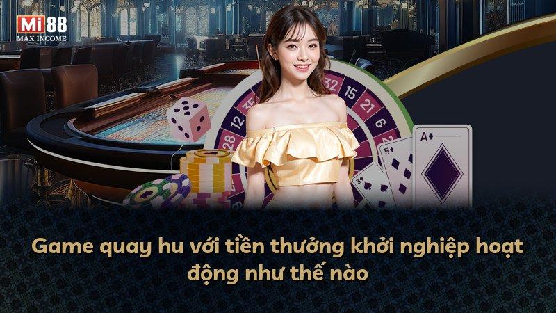 Game quay hu với tiền thưởng khởi nghiệp hoạt động như thế nào