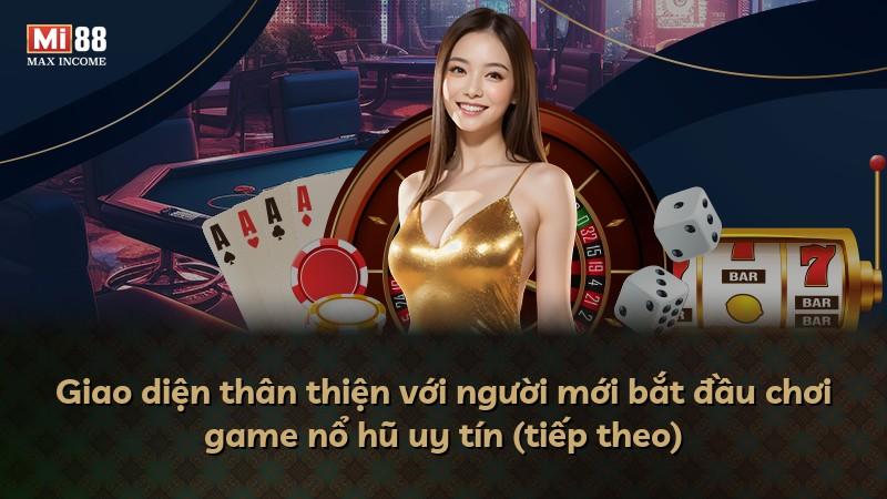 Giao diện thân thiện với người mới bắt đầu chơi game nổ hũ uy tín (tiếp theo)