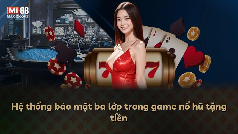 Hệ thống bảo mật ba lớp trong game nổ hũ tặng tiền
