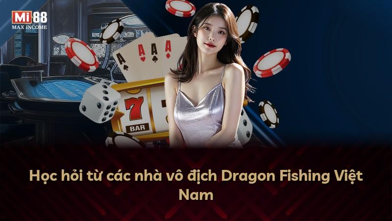 Học hỏi từ các nhà vô địch Dragon Fishing Việt Nam