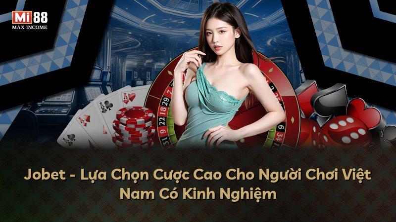 Jobet - Lựa Chọn Cược Cao Cho Người Chơi Việt Nam Có Kinh Nghiệm