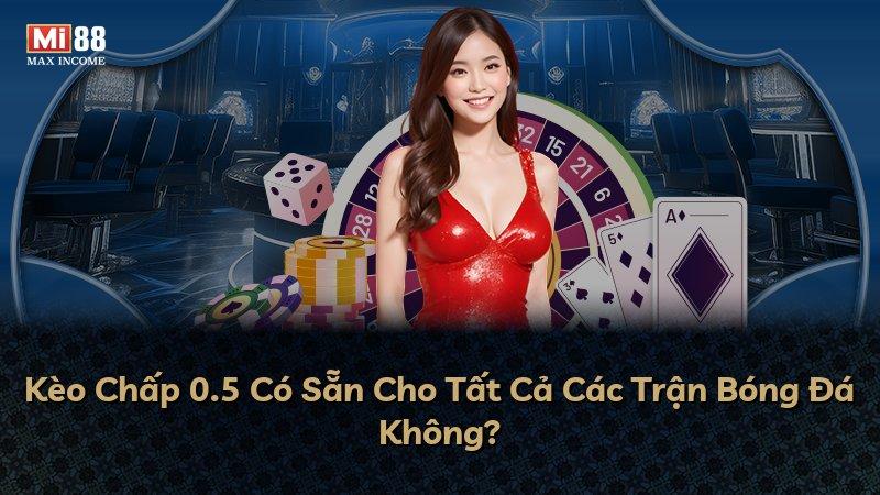 Kèo Chấp 0.5 Có Sẵn Cho Tất Cả Các Trận Bóng Đá Không?