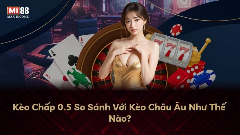 Kèo Chấp 0.5 So Sánh Với Kèo Châu Âu Như Thế Nào?