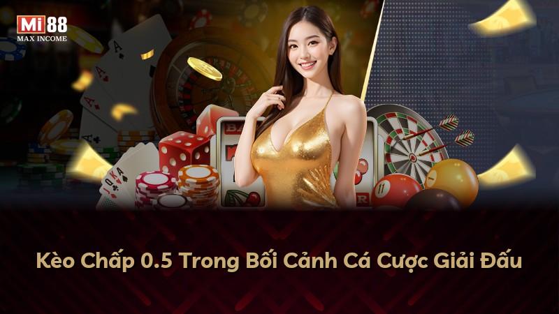 Kèo Chấp 0.5 Trong Bối Cảnh Cá Cược Giải Đấu