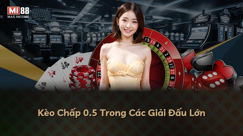 Kèo Chấp 0.5 Trong Các Giải Đấu Lớn
