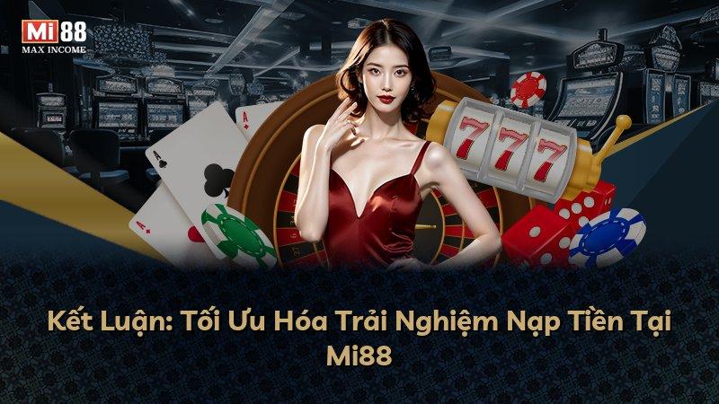 Kết Luận: Tối Ưu Hóa Trải Nghiệm Nạp Tiền Tại Mi88