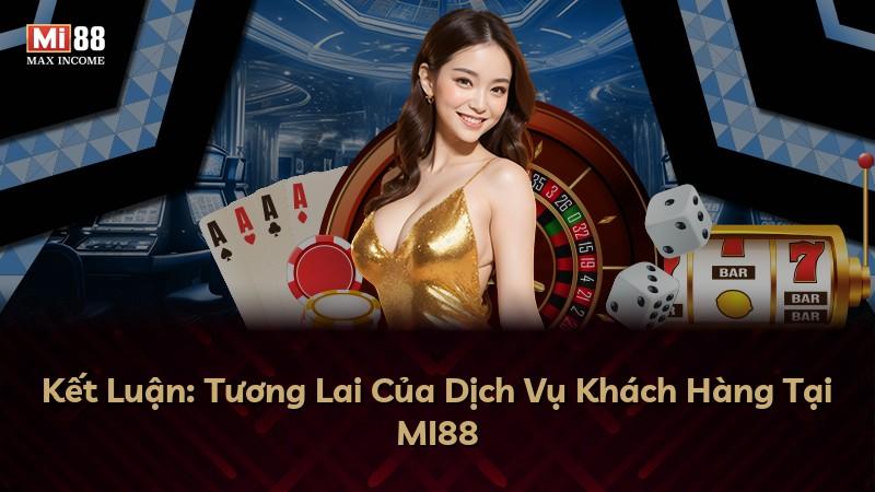 Kết Luận: Tương Lai Của Dịch Vụ Khách Hàng Tại MI88