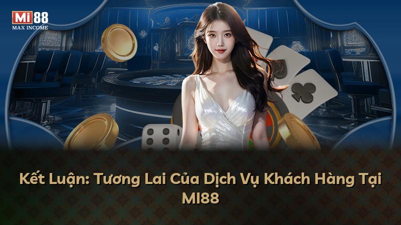 Kết Luận: Tương Lai Của Dịch Vụ Khách Hàng Tại MI88